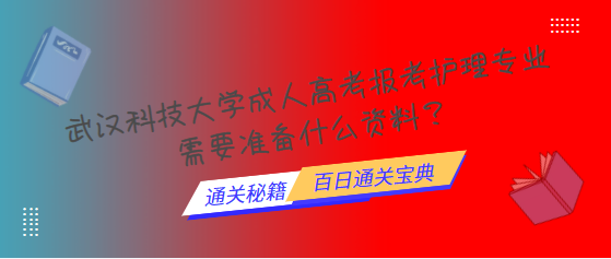 武漢科技大學(xué)成人高考報(bào)考護(hù)理專業(yè)需要準(zhǔn)備什么資料？