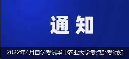 2022年4月自學考試華中農業大學考點赴考須知 2022年4月自學考試華中農業大學考點赴考須知